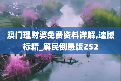 澳门理财婆免费资料详解,速版标精_解民倒悬版ZS2