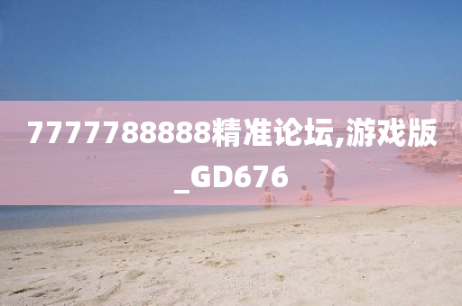 7777788888精准论坛,游戏版_GD676