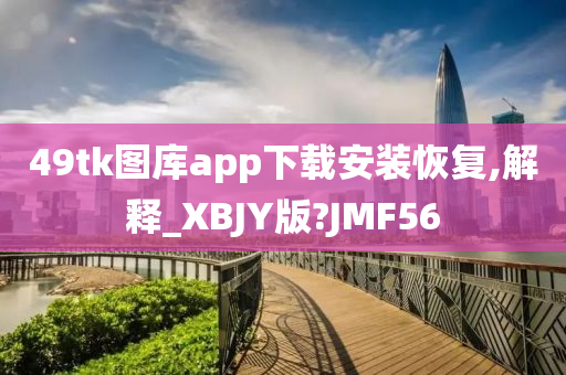 49tk图库app下载安装恢复,解释_XBJY版?JMF56