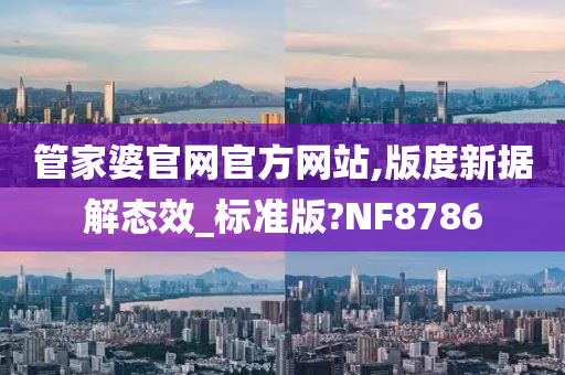 管家婆官网官方网站,版度新据解态效_标准版?NF8786