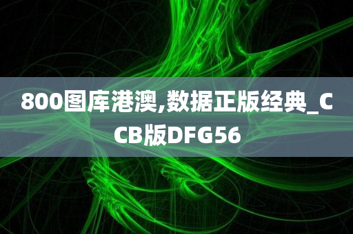 800图库港澳,数据正版经典_CCB版DFG56