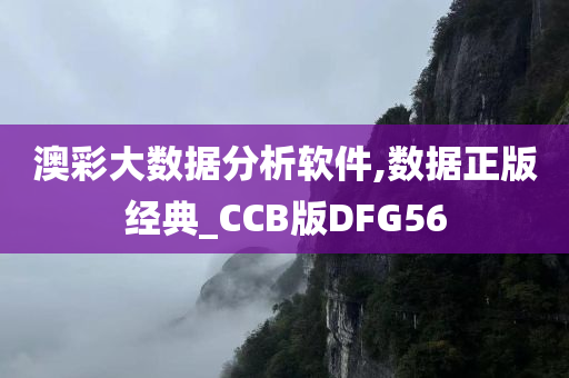 澳彩大数据分析软件,数据正版经典_CCB版DFG56