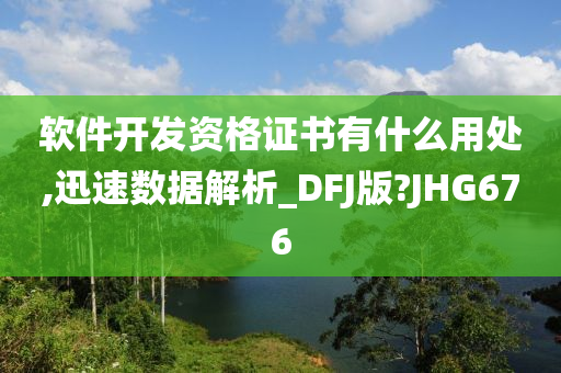 软件开发资格证书有什么用处,迅速数据解析_DFJ版?JHG676