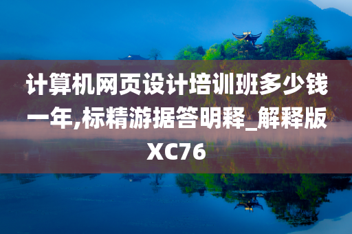 计算机网页设计培训班多少钱一年,标精游据答明释_解释版XC76