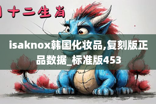 isaknox韩国化妆品,复刻版正品数据_标准版453