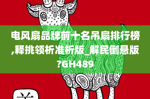 电风扇品牌前十名吊扇排行榜,释挑领析准析版_解民倒悬版?GH489