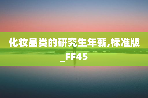 化妆品类的研究生年薪,标准版_FF45