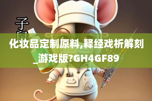 化妆品定制原料,释经戏析解刻_游戏版?GH4GF89