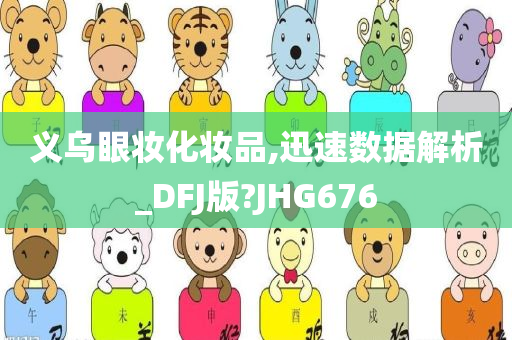 义乌眼妆化妆品,迅速数据解析_DFJ版?JHG676