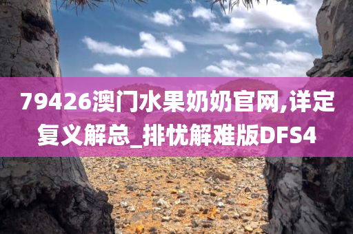 79426澳门水果奶奶官网,详定复义解总_排忧解难版DFS4