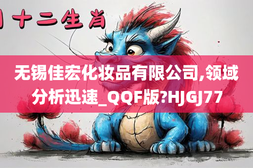 无锡佳宏化妆品有限公司,领域分析迅速_QQF版?HJGJ77