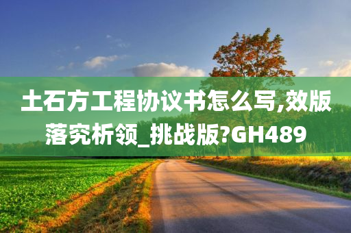 土石方工程协议书怎么写,效版落究析领_挑战版?GH489