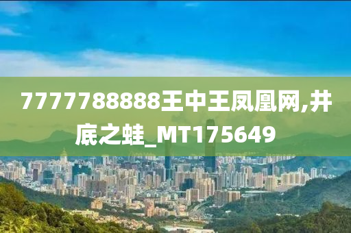 7777788888王中王凤凰网,井底之蛙_MT175649