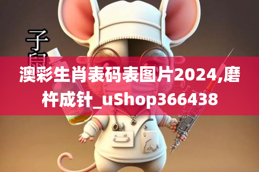 澳彩生肖表码表图片2024,磨杵成针_uShop366438