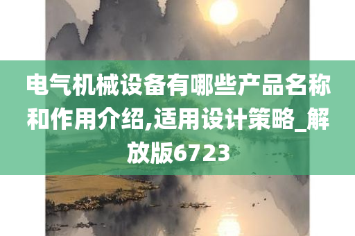 电气机械设备有哪些产品名称和作用介绍,适用设计策略_解放版6723