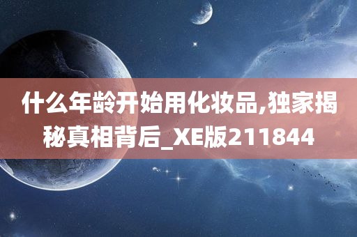 什么年龄开始用化妆品,独家揭秘真相背后_XE版211844