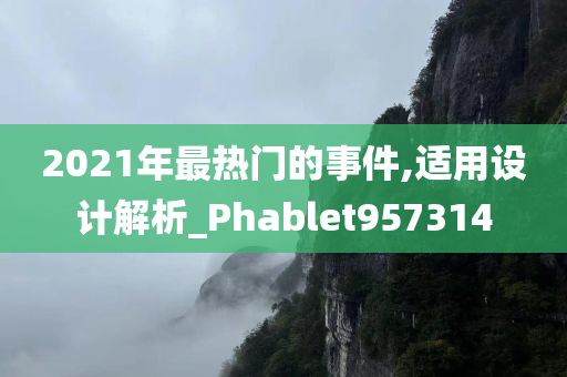 2021年最热门的事件,适用设计解析_Phablet957314