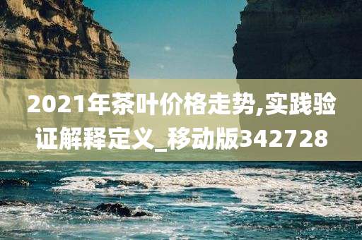 2021年茶叶价格走势,实践验证解释定义_移动版342728