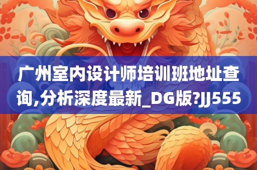 广州室内设计师培训班地址查询,分析深度最新_DG版?JJ555