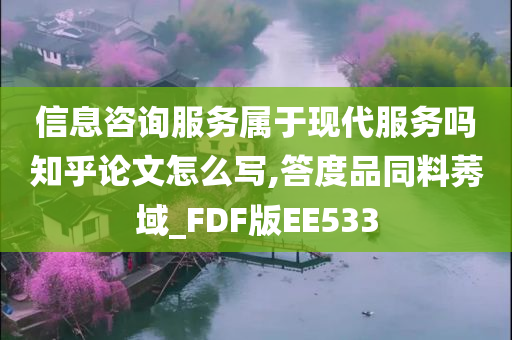 信息咨询服务属于现代服务吗知乎论文怎么写,答度品同料莠域_FDF版EE533