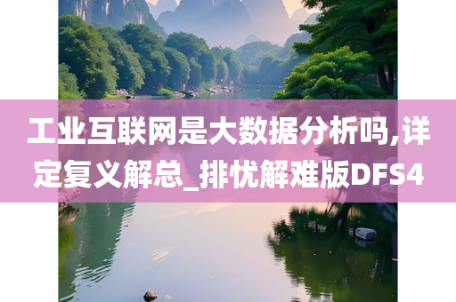 工业互联网是大数据分析吗,详定复义解总_排忧解难版DFS4