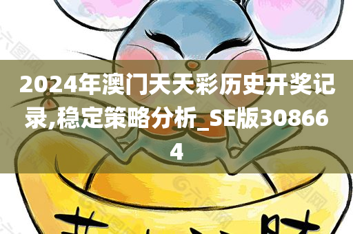 2024年澳门天天彩历史开奖记录,稳定策略分析_SE版308664