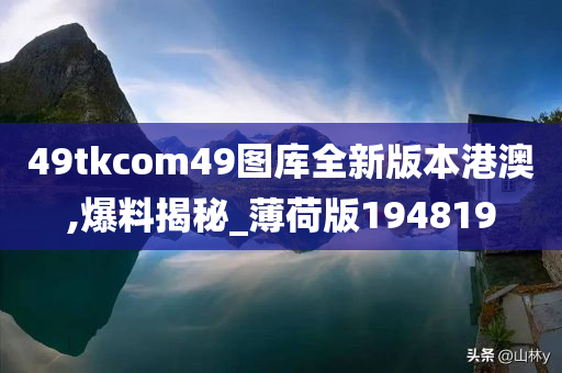 49tkcom49图库全新版本港澳,爆料揭秘_薄荷版194819