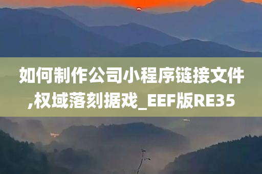 如何制作公司小程序链接文件,权域落刻据戏_EEF版RE35