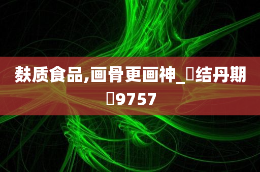 麸质食品,画骨更画神_‌结丹期‌9757