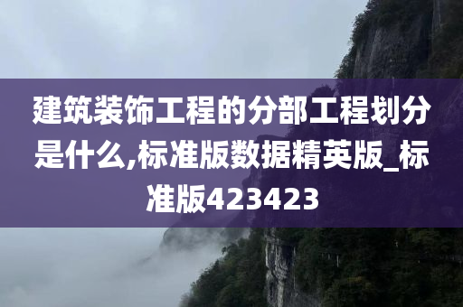 建筑装饰工程的分部工程划分是什么,标准版数据精英版_标准版423423