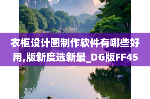 衣柜设计图制作软件有哪些好用,版新度选新最_DG版FF45