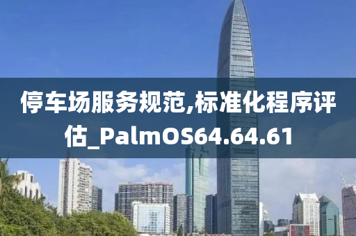 停车场服务规范,标准化程序评估_PalmOS64.64.61