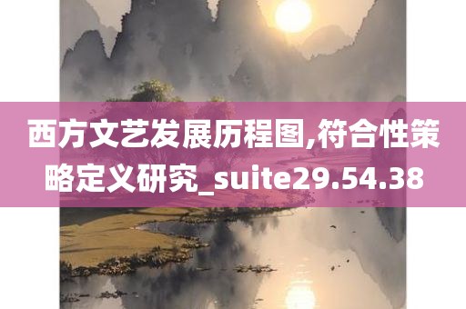 西方文艺发展历程图,符合性策略定义研究_suite29.54.38