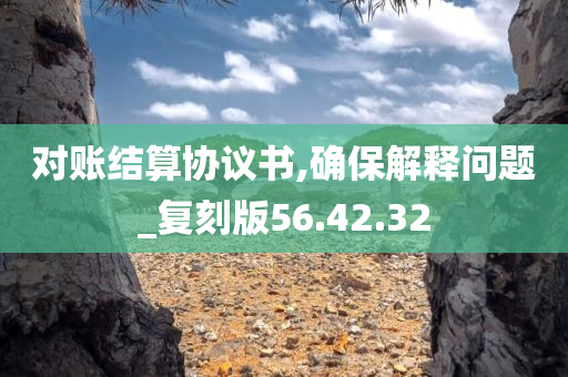 对账结算协议书,确保解释问题_复刻版56.42.32