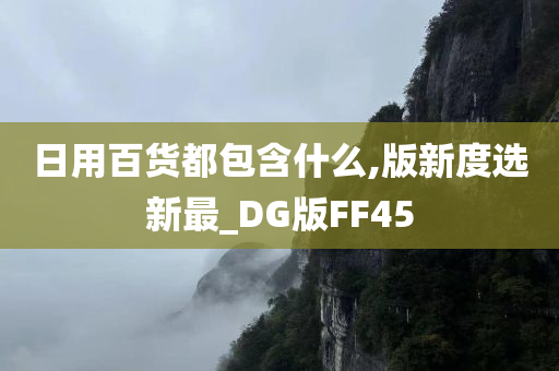 日用百货都包含什么,版新度选新最_DG版FF45