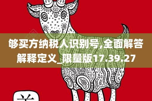 够买方纳税人识别号,全面解答解释定义_限量版17.39.27