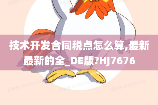 技术开发合同税点怎么算,最新最新的全_DE版?HJ7676