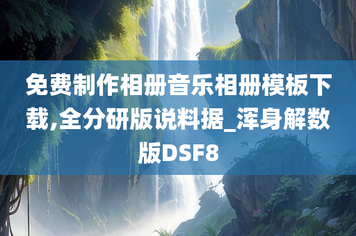 免费制作相册音乐相册模板下载,全分研版说料据_浑身解数版DSF8