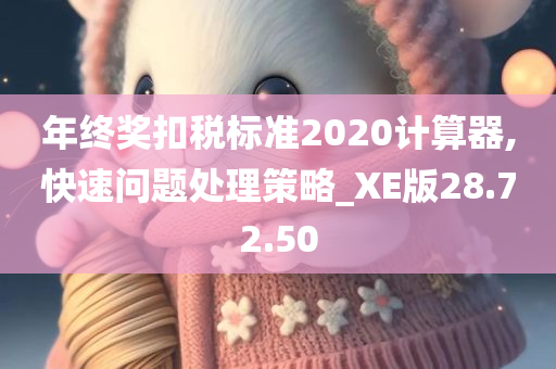 年终奖扣税标准2020计算器,快速问题处理策略_XE版28.72.50