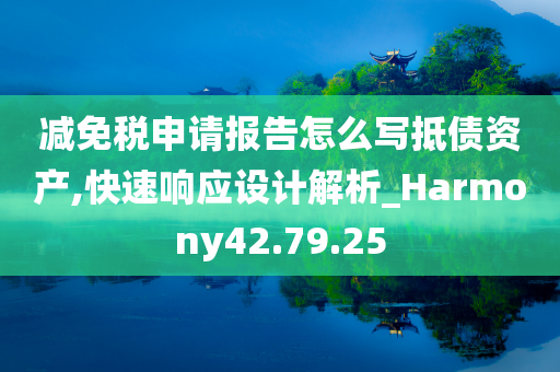 减免税申请报告怎么写抵债资产,快速响应设计解析_Harmony42.79.25