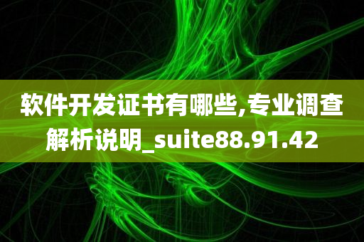 软件开发证书有哪些,专业调查解析说明_suite88.91.42