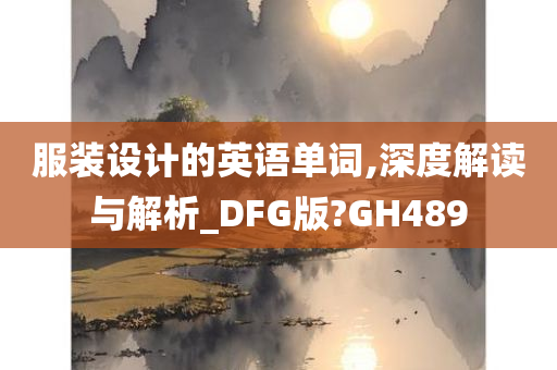 服装设计的英语单词,深度解读与解析_DFG版?GH489