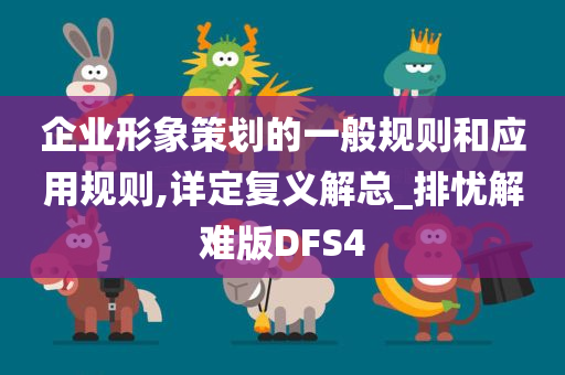 企业形象策划的一般规则和应用规则,详定复义解总_排忧解难版DFS4