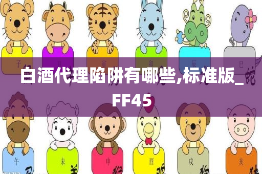 白酒代理陷阱有哪些,标准版_FF45