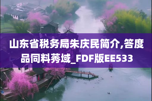 山东省税务局朱庆民简介,答度品同料莠域_FDF版EE533