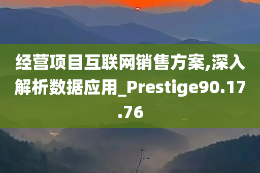 经营项目互联网销售方案,深入解析数据应用_Prestige90.17.76