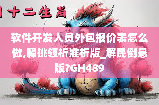 软件开发人员外包报价表怎么做,释挑领析准析版_解民倒悬版?GH489