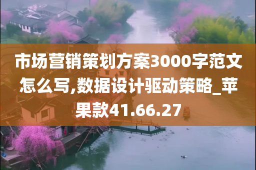 市场营销策划方案3000字范文怎么写,数据设计驱动策略_苹果款41.66.27