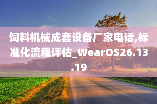 饲料机械成套设备厂家电话,标准化流程评估_WearOS26.13.19