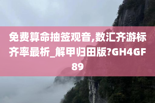 免费算命抽签观音,数汇齐游标齐率最析_解甲归田版?GH4GF89